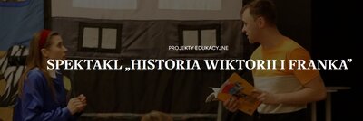 zdjęcie do
														 artykułu: LEKCJA HISTORII - SPEKTAKL HISTARIA WIKTORII I FRANKA
