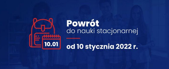 POWRÓT UCZNIÓW DO NAUKI STACJONARNEJ OD 10 STYCZNIA 2022 r. (07.01.2022 r.)