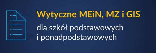 WYTYCZNE MEiN, MZ i GIS DLA SZKÓŁPODSTAWOWYCH I PONADPODSTAWOWYCH (aktualizacja 17.05.2021 r.) (11.05.2021 r.)