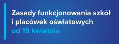 zdjęcie do
														 artykułu: ZASADY FUNKCJONOWANIA SZKÓŁ I PLACÓWEK  OD 19 KWIETNIA 2021 r. (16.04.2021 r.)