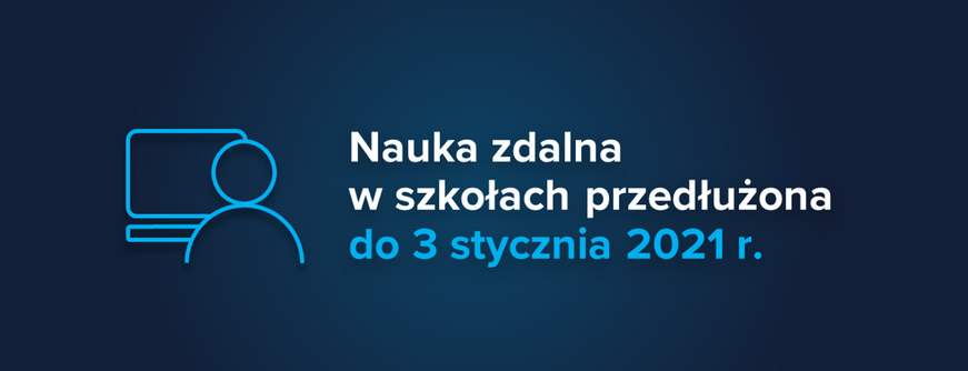 KSZTAŁCENIE NA ODLEGŁOŚĆ W SZKOŁACH I PLACÓWKACH PRZEDŁUŻONE DO 3 STYCZNIA 2021r. (25.11.2020 r.)